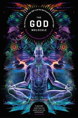 God Molecule 5-MeO-DMT and the Spiritual Path to the Divine Light  9781611250497 Front Cover