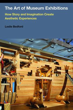 Art of Museum Exhibitions How Story and Imagination Create Aesthetic Experiences  9781611323115 Front Cover