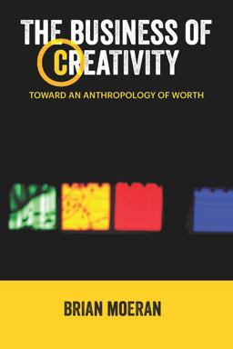 Business of Creativity Toward an Anthropology of Worth  9781611329124 Front Cover