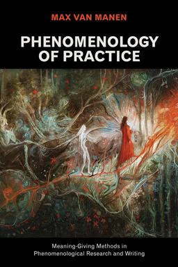 Phenomenology of Practice Meaning-Giving Methods in Phenomenological Research and Writing  9781611329445 Front Cover