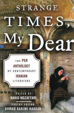 Strange Times, My Dear The PEN Anthology of Contemporary Iranian Literature  9781611457285 Front Cover