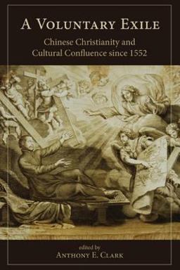 Voluntary Exile Chinese Christianity and Cultural Confluence Since 1552  9781611461480 Front Cover
