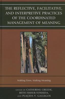 Reflective, Facilitative, and Interpretive Practice of the Coordinated Management of Meaning Making Lives and Making Meaning  9781611475135 Front Cover