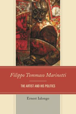 Filippo Tommaso Marinetti The Artist and His Politics  9781611477566 Front Cover