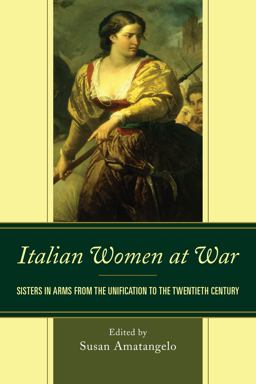 Italian Women at War Sisters in Arms from the Unification to the Twentieth Century  9781611479539 Front Cover