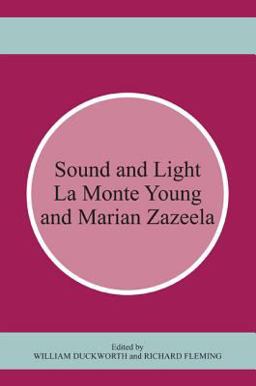 Sound and Light La Monte Young and Marian Zazeela  9781611483338 Front Cover