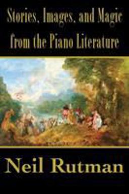 Stories, Images, and Magic from the Piano Literature 1st 9781611532388 Front Cover