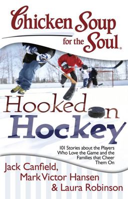 Chicken Soup for the Soul: Hooked on Hockey 101 Stories about the Players Who Love the Game and the Families That Cheer Them On  9781611599022 Front Cover