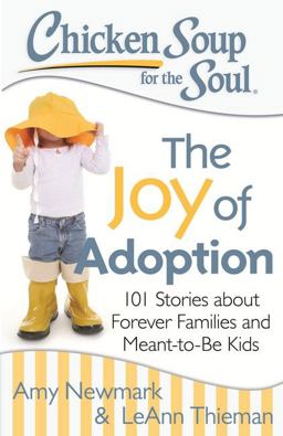 Chicken Soup for the Soul: the Joy of Adoption 101 Stories about Forever Families and Meant-To-Be Kids  9781611599466 Front Cover