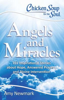 Chicken Soup for the Soul: Angels and Miracles 101 Inspirational Stories about Hope, Answered Prayers, and Divine Intervention  9781611599640 Front Cover