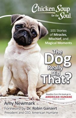 Chicken Soup for the Soul: the Dog Really Did That? 101 Stories of Miracles, Mischief and Magical Moments  9781611599695 Front Cover