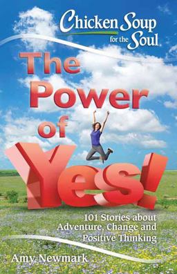 Chicken Soup for the Soul: the Power of Yes! 101 Stories about Adventure, Change and Positive Thinking  9781611599787 Front Cover