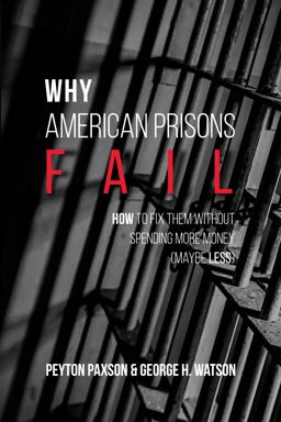 Why American Prisons Fail: How to Fix Them Without Spending More Money (Maybe Less)  9781611635188 Front Cover