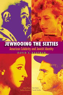 Jewhooing the Sixties American Celebrity and Jewish Identity -- Sandy Koufax, Lenny Bruce, Bob Dylan, and Barbra Streisand  9781611683141 Front Cover
