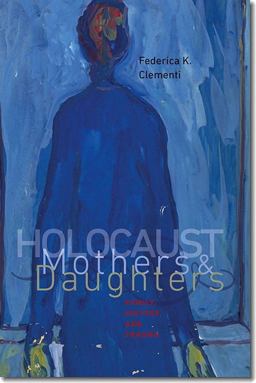 Holocaust Mothers and Daughters Family, History, and Trauma  9781611684766 Front Cover