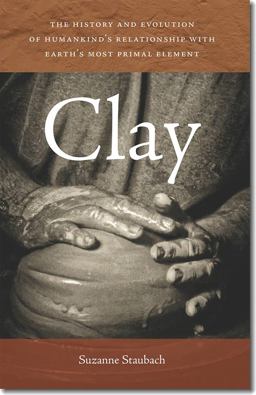 Clay The History and Evolution of Humankind's Relationship with Earth's Most Primal Element  9781611685039 Front Cover