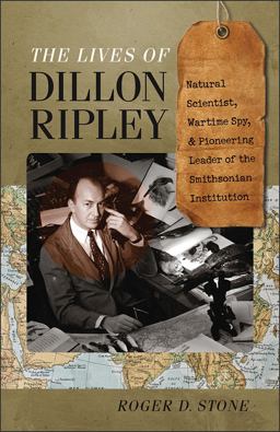Lives of Dillon Ripley Natural Scientist, Wartime Spy, and Pioneering Leader of the Smithsonian Institution  9781611686562 Front Cover