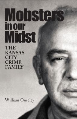 Mobsters in Our Midst The Civella Crime Family of Kansas City  9781611690057 Front Cover