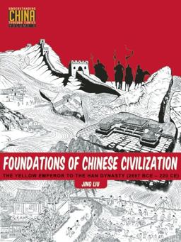 Foundations of Chinese Civilization The Yellow Emperor to the Han Dynasty (2697 BCE - 220 CE)  9781611720273 Front Cover