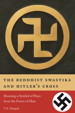 Buddhist Swastika and Hitler's Cross Rescuing a Symbol of Peace from the Forces of Hate  9781611720457 Front Cover