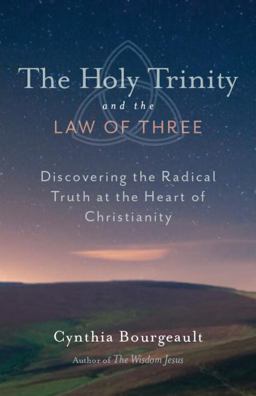 Holy Trinity and the Law of Three Discovering the Radical Truth at the Heart of Christianity  9781611800524 Front Cover