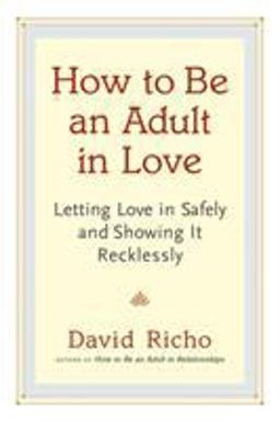 How to Be an Adult in Love Letting Love in Safely and Showing It Recklessly  9781611800814 Front Cover