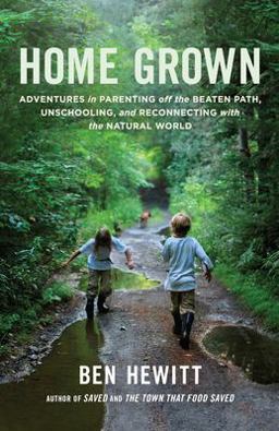 Home Grown Adventures in Parenting off the Beaten Path, Unschooling, and Reconnecting with the Natural World  9781611801699 Front Cover