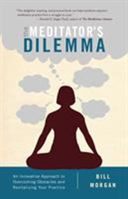 Meditator's Dilemma An Innovative Approach to Overcoming Obstacles and Revitalizing Your Practice  9781611802481 Front Cover