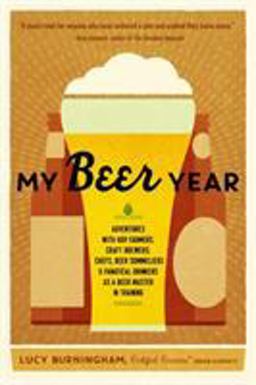 My Beer Year Adventures with Hop Farmers, Craft Brewers, Chefs, Beer Sommeliers, and Fanatical Drinkers As a Beer Master in Training  9781611802719 Front Cover