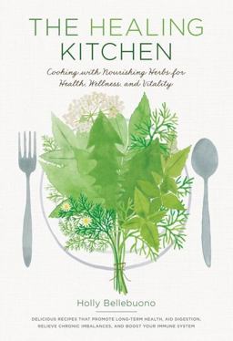 Healing Kitchen Cooking with Nourishing Herbs for Health, Wellness, and Vitality  9781611802788 Front Cover