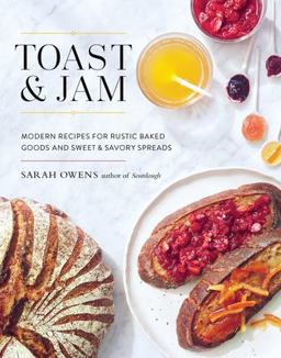 Toast and Jam Modern Recipes for Rustic Baked Goods and Sweet and Savory Spreads  9781611803570 Front Cover