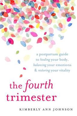 Fourth Trimester A Postpartum Guide to Healing Your Body, Balancing Your Emotions, and Restoring Your Vitality  9781611804003 Front Cover