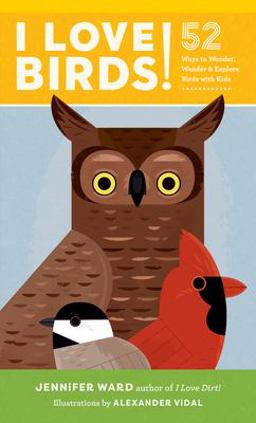 I Love Birds!: 52 Ways to Wonder, Wander, and Explore Birds With Kids  9781611804157 Front Cover