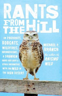Rants from the Hill On Packrats, Bobcats, Wildfires, Curmudgeons, a Drunken Mary Kay Lady, and Other Encounters with the Wild in the High Desert  9781611804577 Front Cover