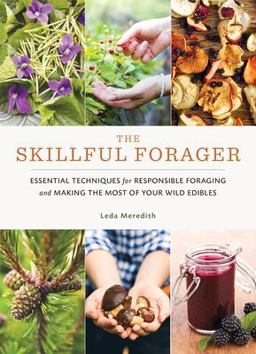 Skillful Forager Essential Techniques for Responsible Foraging and Making the Most of Your Wild Edibles  9781611804836 Front Cover