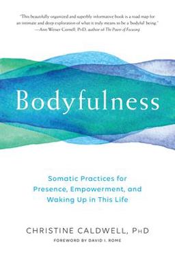 Bodyfulness Somatic Practices for Presence, Empowerment, and Waking up in This Life  9781611805109 Front Cover