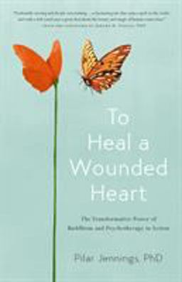 To Heal a Wounded Heart The Transformative Power of Buddhism and Psychotherapy in Action  9781611805154 Front Cover