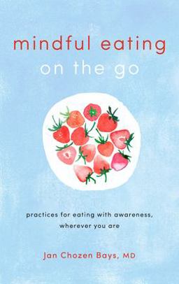 Mindful Eating on the Go Practices for Eating with Awareness, Wherever You Are  9781611806335 Front Cover