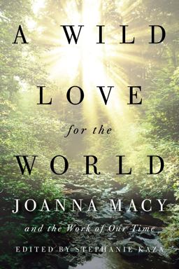 Wild Love for the World Joanna Macy and the Work of Our Time  9781611807950 Front Cover