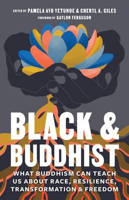 Black and Buddhist What Buddhism Can Teach Us about Race, Resilience, Transformation, and Freedom  9781611808650 Front Cover