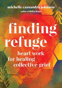Finding Refuge Heart Work for Healing Collective Grief  9781611809367 Front Cover