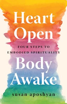 Heart Open, Body Awake Four Steps to Embodied Spirituality  9781611809404 Front Cover