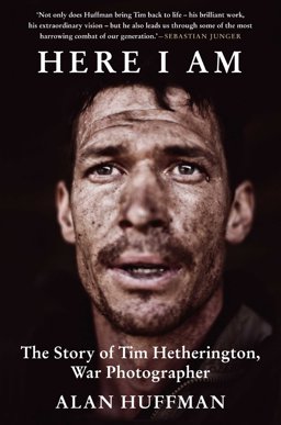 Here I Am The Story of Tim Hetherington, War Photographer  9781611855685 Front Cover