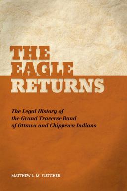 Eagle Returns The Legal History of the Grand Traverse Band of Ottawa and Chippewa Indians  9781611860221 Front Cover