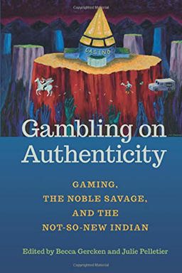 Gambling on Authenticity Gaming, the Noble Savage, and the Not-So-New Indian  9781611862560 Front Cover