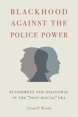 Blackhood Against the Police Power Punishment and Disavowal in the "Post-Racial" Era  9781611863185 Front Cover