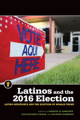 Latinos and the 2016 Election Latino Resistance and the Election of Donald Trump  9781611863611 Front Cover