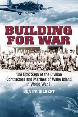 Building for War The Epic Saga of the Civilian Contractors and Marines of Wake Island in World War II  9781612001296 Front Cover