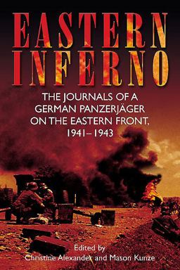 Eastern Inferno The Journals of a German Panzerjï¿½ger on the Eastern Front, 1941-43  9781612002187 Front Cover