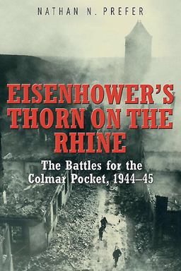Eisenhower's Thorn on the Rhine The Battles for the Colmar Pocket, 1944-45  9781612003221 Front Cover